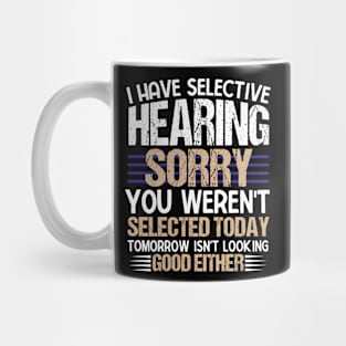 I Have Selective Hearing Sorry You Were Not Selected Mug